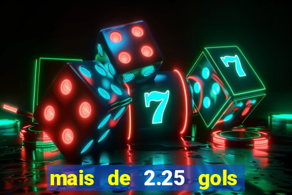 mais de 2.25 gols o que significa